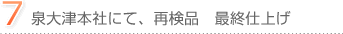 7．泉大津本社にて、再検品　最終仕上げ